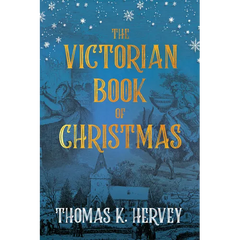 The Victorian Book of Christmas: Illustrated Traditions of the Festive Season