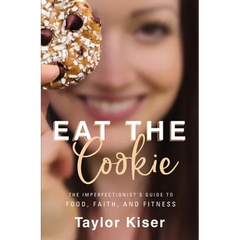 Eat the Cookie: The Imperfectionist's Guide to Food, Faith, and Fitness