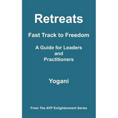 Retreats - Fast Track to Freedom - A Guide for Leaders and Practitioners