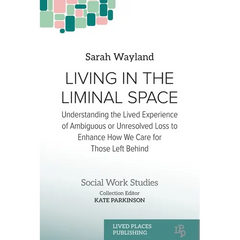 Living in the Liminal Space: Understanding the Lived Experience of Ambiguous or Unresolved Loss to Enhance How We Care for Those Left Behind