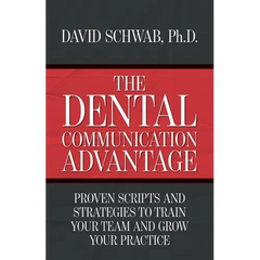 The Dental Communication Advantage: Proven Scripts and Strategies to Train Your Team and Grow Your Practice