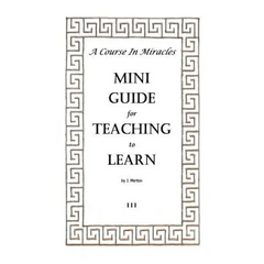 A Course In Miracles Mini Guide for Teaching to Learn