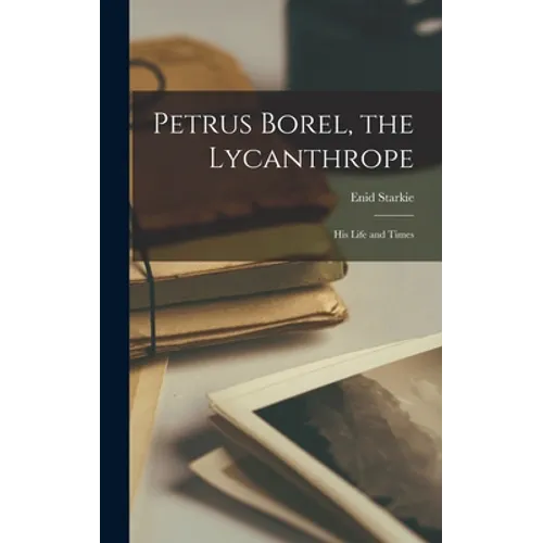 Petrus Borel, the Lycanthrope: His Life and Times