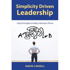 Simplicity Driven Leadership: 3 Key Principles to Help a Business Thrive