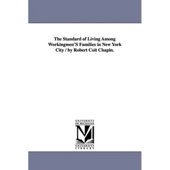 The Standard of Living Among Workingmen'S Families in New York City / by Robert Coit Chapin.