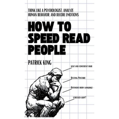 How to Speed Read People: Think Like a Psychologist, Analyze Human Behavior, and Decode Emotions