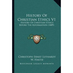 History of Christian Ethics V1: History of Christian Ethics Before the Reformation (1889)