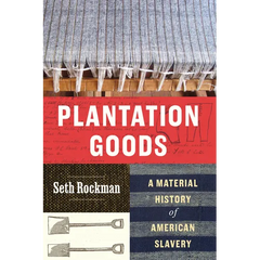 Plantation Goods: A Material History of American Slavery