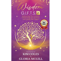 Wisdom G.I.F.T.S. 2: Embracing The Lessons, Celebrating The Journey, And Living The Legacy