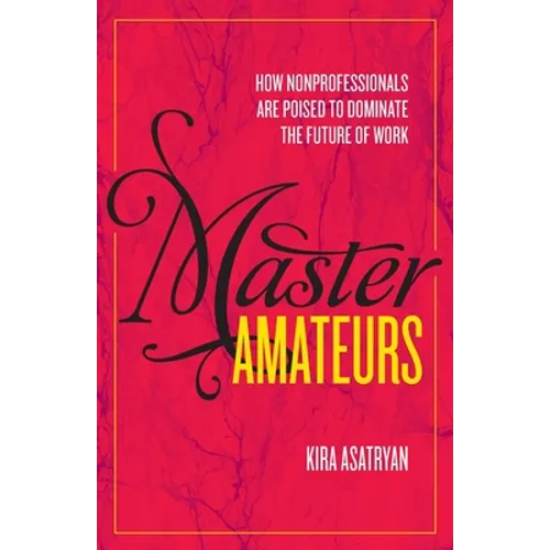 Master Amateurs: How Nonprofessionals Are Poised to Dominate the Future of Work