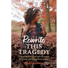 Rewrite This Tragedy: A Beautiful Story of God's Presence, Provision, and Divine Intervention