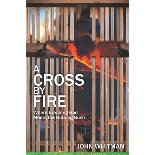 A Cross by Fire: Where Breaking Bad Meets the Burning Bush