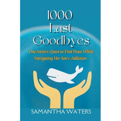 1000 Last Goodbyes: One Mom's Quest to Find Peace While Navigating Her Son's Addiction