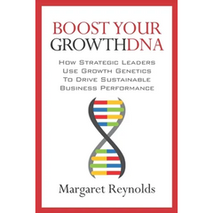 Boost Your GrowthDNA: How Strategic Leaders Use Growth Genetics to Drive Sustainable Business Performance