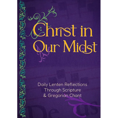 Christ in Our Midst: Daily Lenten Reflections Through Scripture and Gregorian Chant
