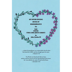My Never Ending Book of Remembrance to YAH (YHVH) (The Lord Jesus Christ)