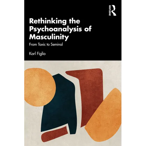 Rethinking the Psychoanalysis of Masculinity: From Toxic to Seminal