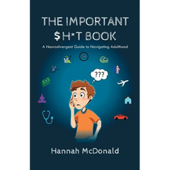 The Important Shit Book: A Neurodivergent Guide to Navigating Adulthood