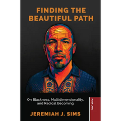 Finding the Beautiful Path: On Blackness, Multidimensionality, and Radical Becoming