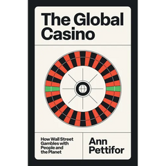 The Global Casino: How Wall Street Gambles with People and the Planet