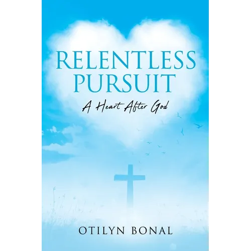 Relentless Pursuit: A Heart After God