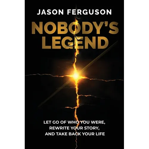 Nobody's Legend: Let Go of Who You Were, Rewrite Your Story, and Take Back Your Life