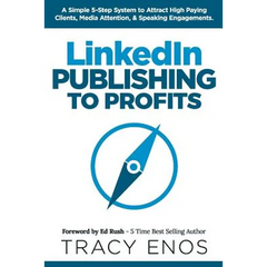 LinkedIn Publishing to Profits: A Simple 5-Step System to Attract High End Clients, Media Attention, & Speaking Engagements