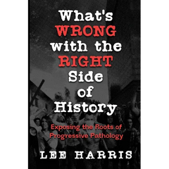 What's Wrong with the Right Side of History: Exposing the Roots of Progressive Pathology