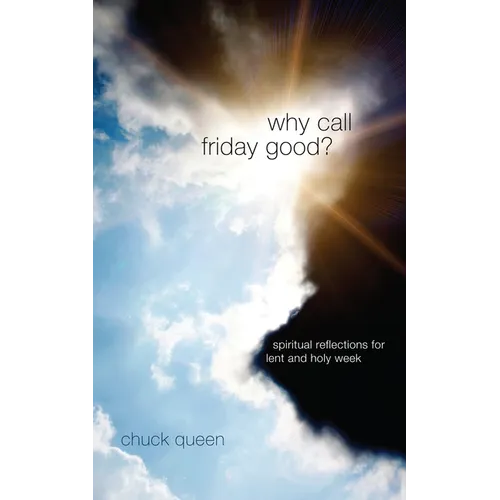 Why Call Friday Good?: Spiritual Reflections for Lent and Holy Week