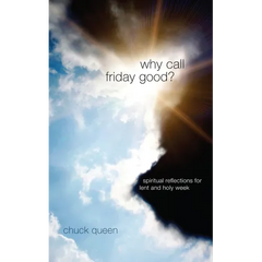 Why Call Friday Good?: Spiritual Reflections for Lent and Holy Week