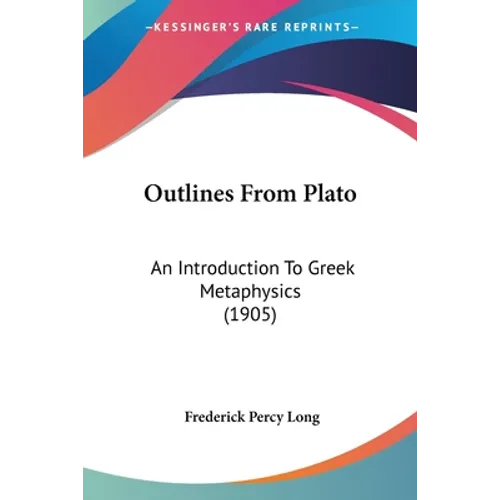 Outlines From Plato: An Introduction To Greek Metaphysics (1905)
