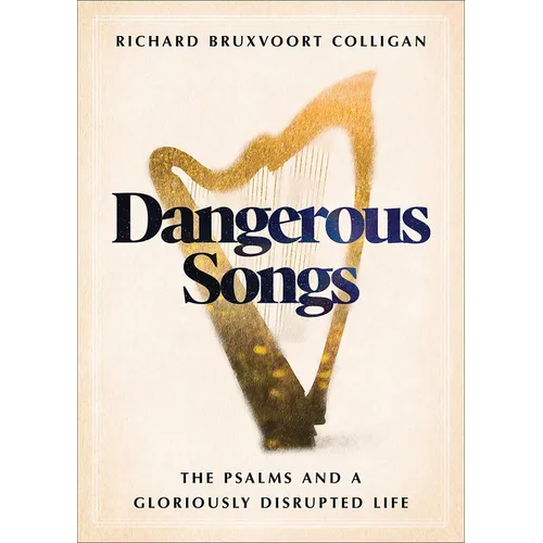 Dangerous Songs: The Psalms and a Gloriously Disrupted Life