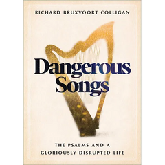 Dangerous Songs: The Psalms and a Gloriously Disrupted Life