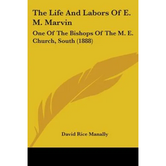 The Life And Labors Of E. M. Marvin: One Of The Bishops Of The M. E. Church, South (1888)