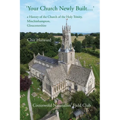 'Your Church Newly Built . . .': a History of the Church of the Holy Trinity, Minchinhampton, Gloucestershire