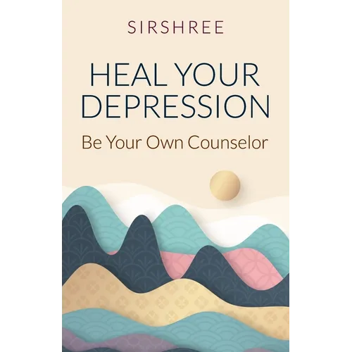 Heal Your Depression: Be Your Own Counselor