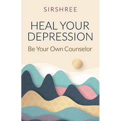 Heal Your Depression: Be Your Own Counselor