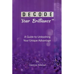 Decode Your Brilliance(TM): A Guide to Unleashing Your Unique Advantage