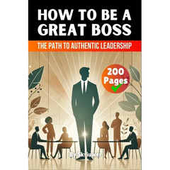 How to be a Great Boss Book: The Path to Authentic Leadership