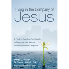 Living in the Company of Jesus: A Practical, Scripture-Based Guide to Deepening Your Journey Within His Nonviolent Kingdom