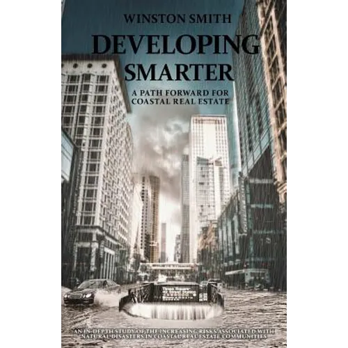 Developing Smarter: A Path Forward for Coastal Real Estate: An In-Depth Study of the Increasing Risks Associated with Natural Disasters in
