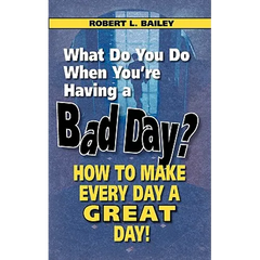What Do You Do When You're Having a Bad Day? How to Make Every Day a Great Day!