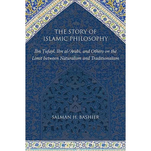 The Story of Islamic Philosophy: Ibn Ṭufayl, Ibn al-ʿArabī, and Others on the Limit between Naturalism and Traditionalism