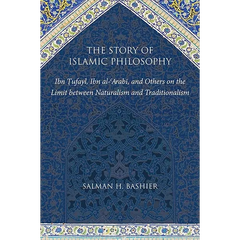 The Story of Islamic Philosophy: Ibn Ṭufayl, Ibn al-ʿArabī, and Others on the Limit between Naturalism and Traditionalism