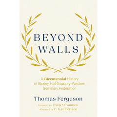 Beyond Walls: A Bicentennial History of Bexley Hall Seabury-Western Seminary Federation