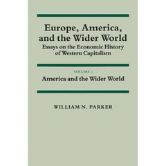 Europe, America, and the Wider World: Volume 2, America and the Wider World: Essays on the Economic History of Western Capitalism