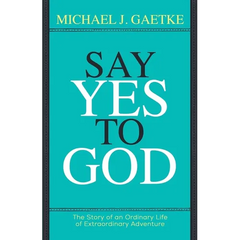 Say Yes To God: The Story of an Ordinary Life of Extraordinary Adventure