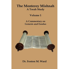 The Monterey Mishnah - A Torah Study: Volume I - A Commentary on Genesis and Exodus