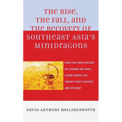 Rise, the Fall, and the Recovery of Southeast Asia's Minidragons: How Can Their History Be Lessons We Shall Learn during the Twenty-first Century and