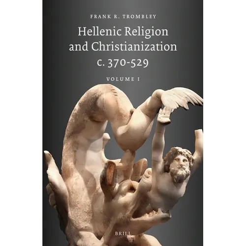 Hellenic Religion and Christianization C. 370-529, Volume I